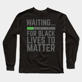 Waiting for Black Lives to Matter Long Sleeve T-Shirt